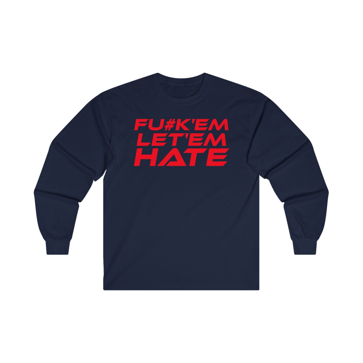 FU#K' Em, Let 'em Hate - Bold Statement Long Sleeve Tee - "FU*K'EM LET'EM HATE"