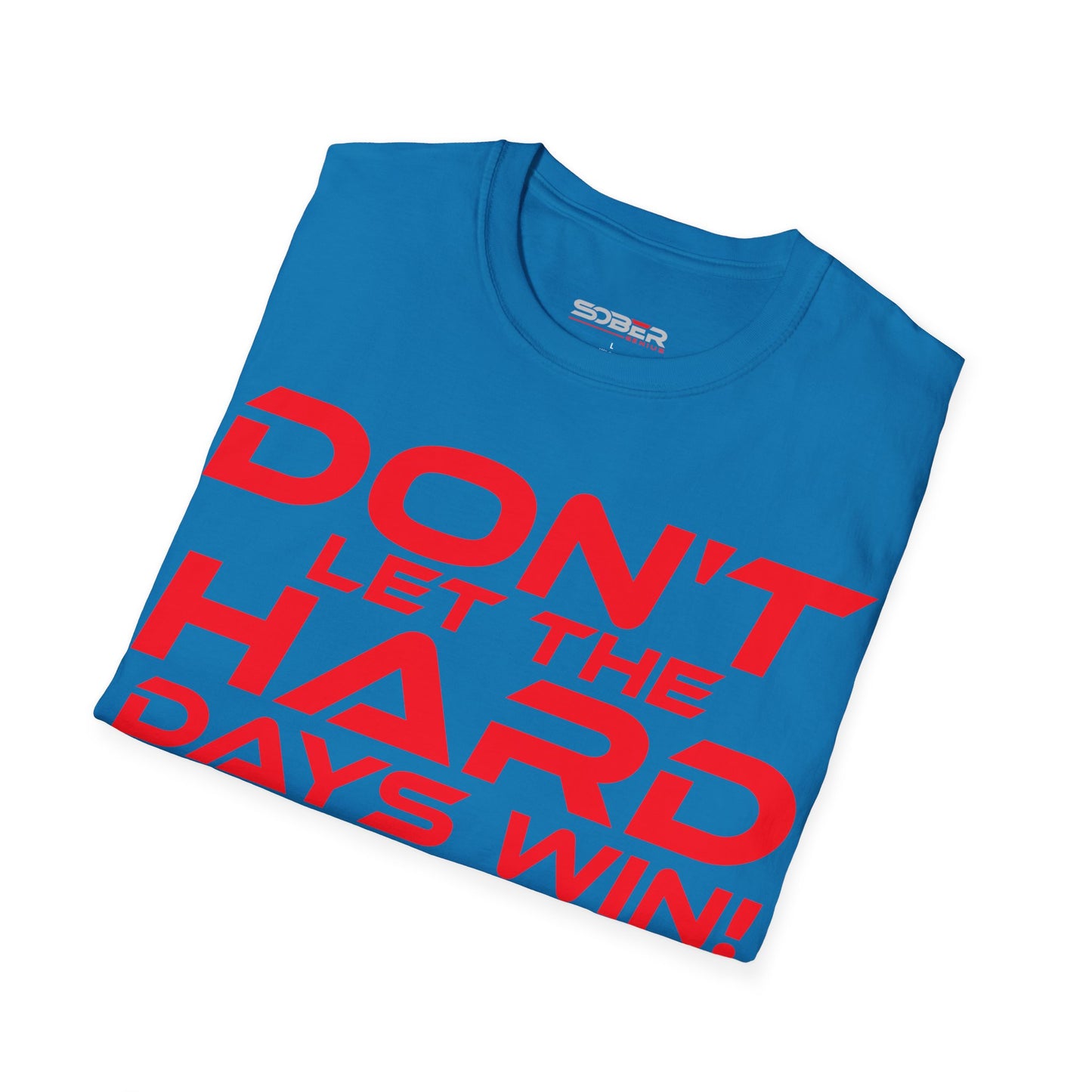 Don't Let The Hard Days Win - Unisex Softstyle T-Shirt