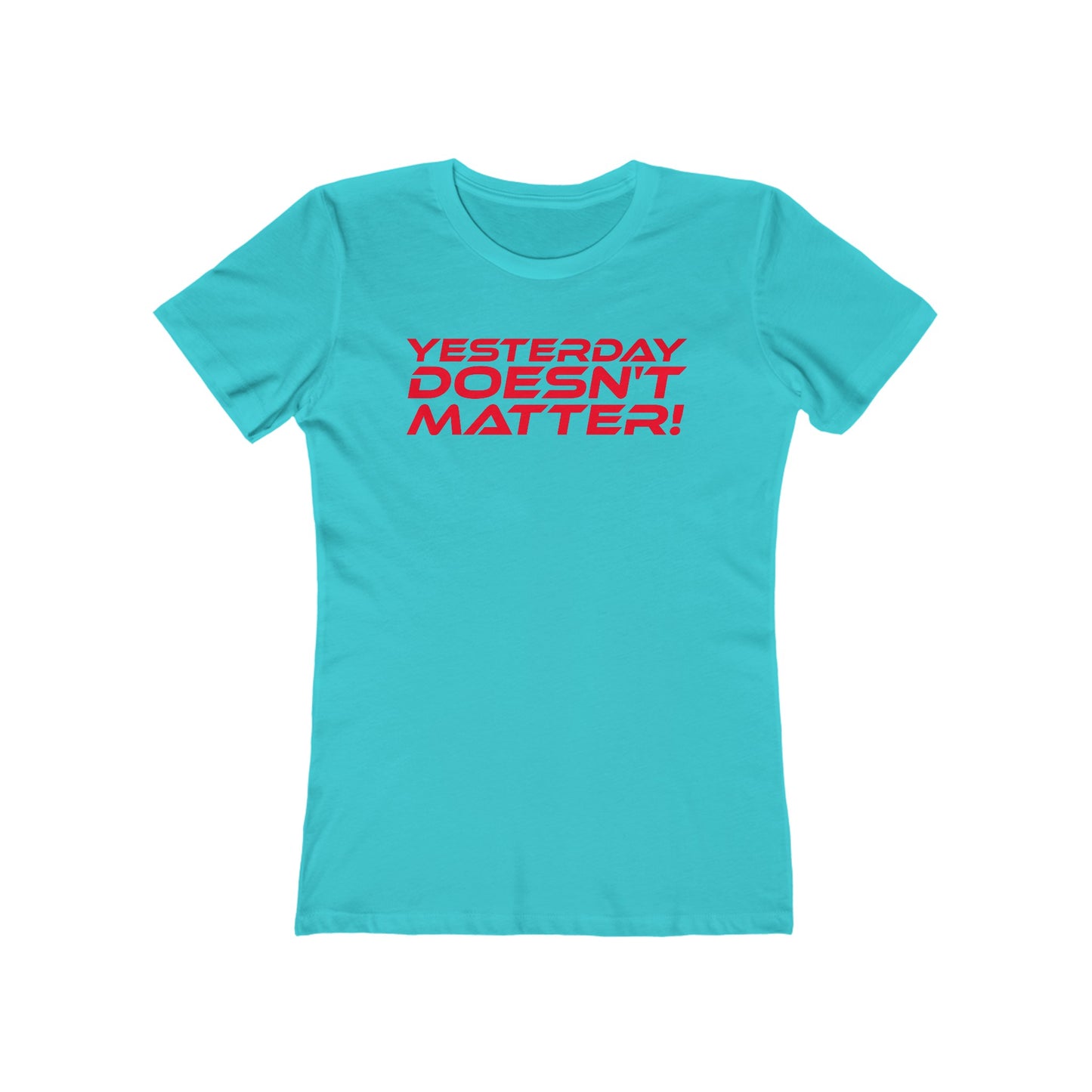 Yesterday Doesn't Matter - The Boyfriend Tee for Women