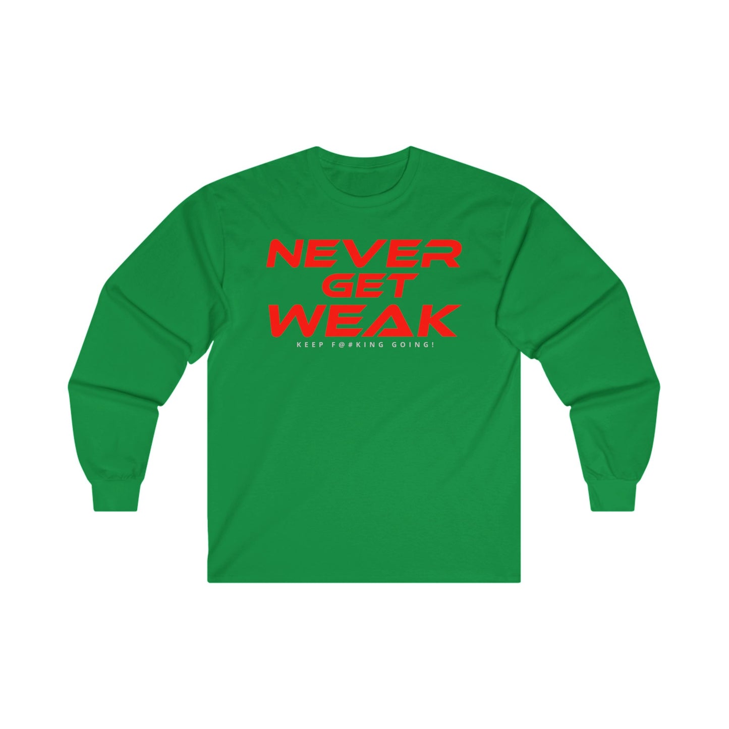 Never Get Weak - Long Sleeve Tee - Unisex Ultra Cotton Motivational Shirt