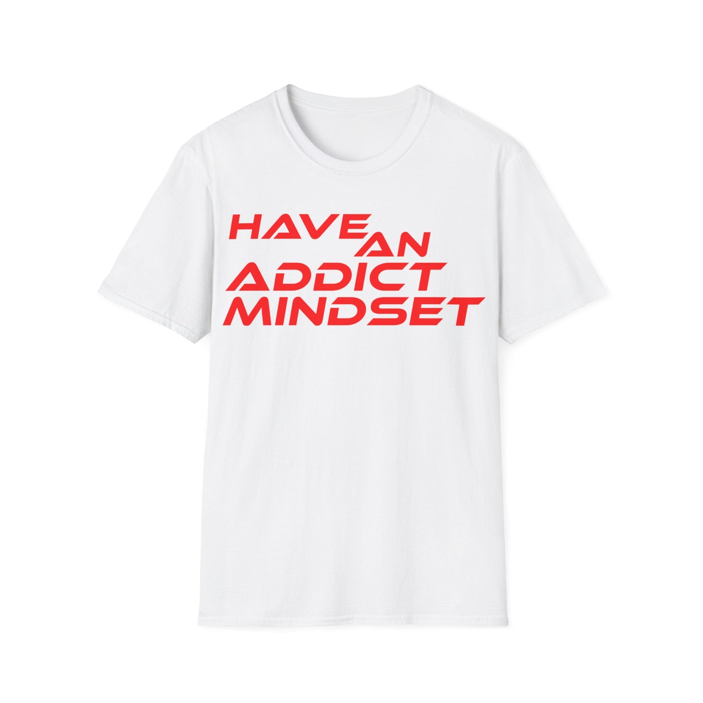 Have An Addict Mindset - Unisex Softstyle T-Shirt Motivational