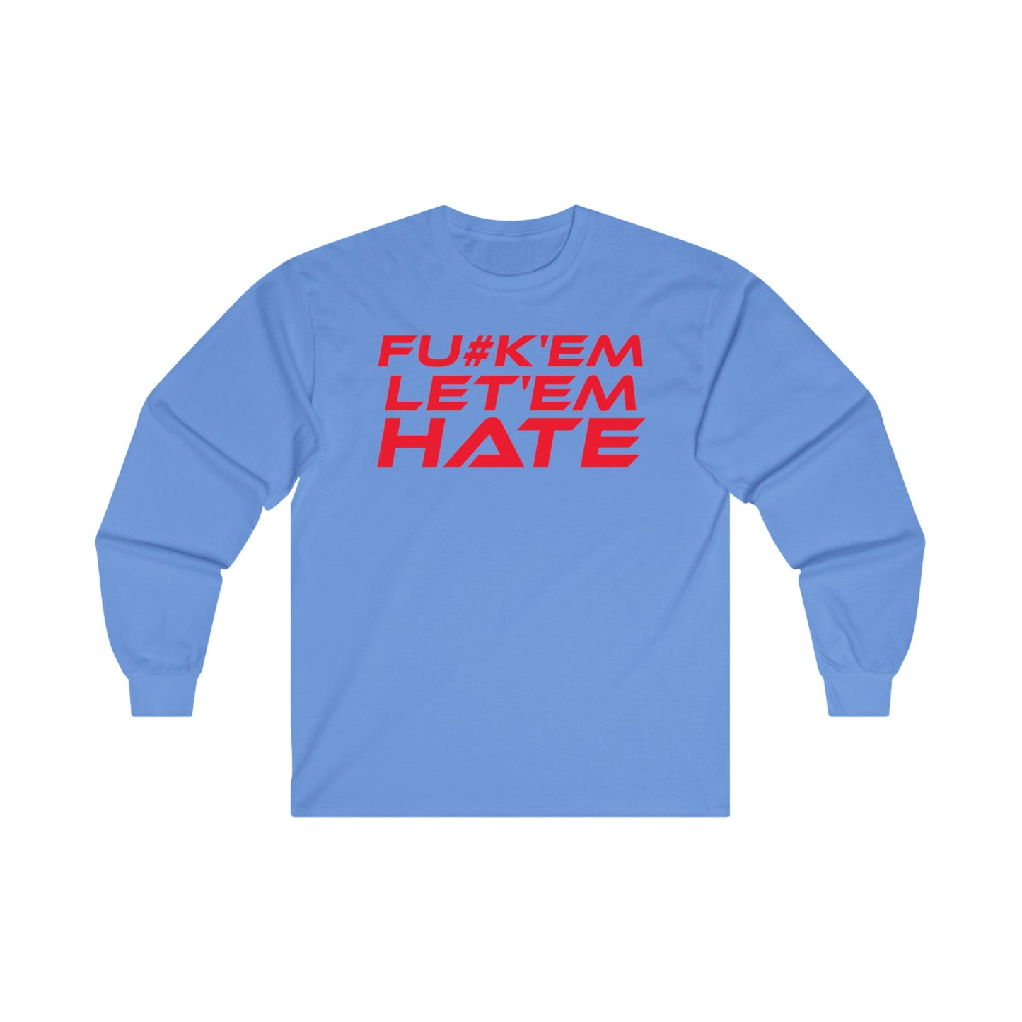 FU#K' Em, Let 'em Hate - Bold Statement Long Sleeve Tee - "FU*K'EM LET'EM HATE"